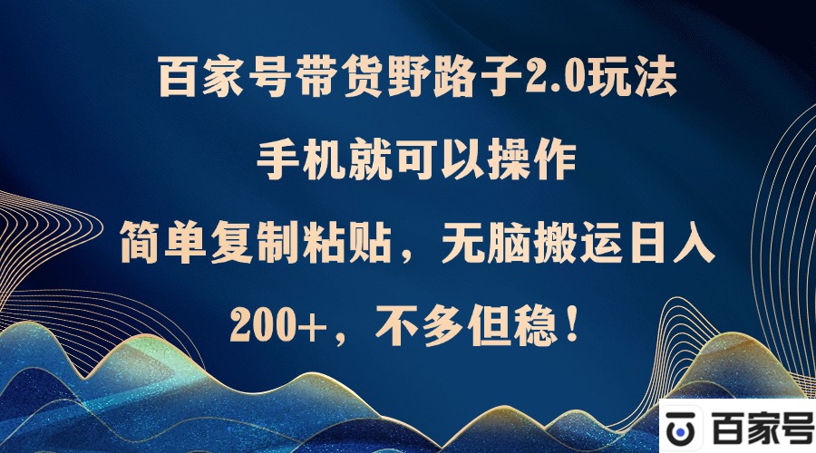 百家号带货野路子2.0玩法，手机就可以操作，简单复制粘贴，无脑搬运日…-科景笔记