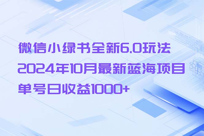 微信小绿书全新6.0玩法，2024年10月最新蓝海项目，单号日收益1000+-科景笔记