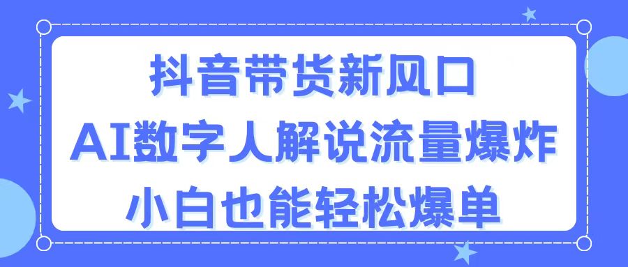 抖音带货新风口，AI数字人解说，流量爆炸，小白也能轻松爆单-科景笔记