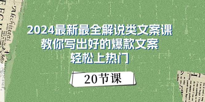 2024最新最全解说类文案课：教你写出好的爆款文案，轻松上热门（20节）-科景笔记