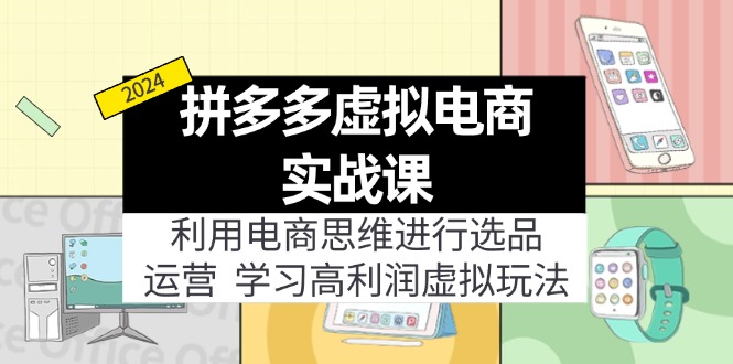 拼多多虚拟电商实战课：利用电商思维进行选品+运营，学习高利润虚拟玩法-科景笔记