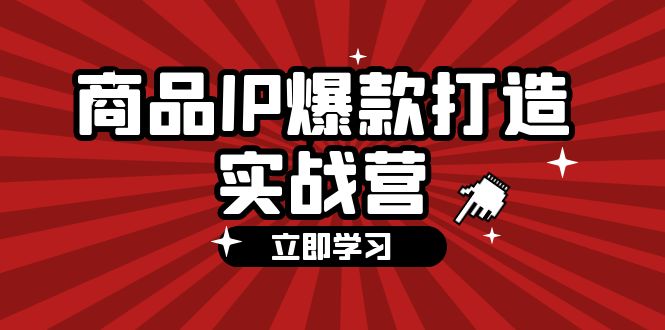 商品-IP爆款打造实战营【第四期】，手把手教你打造商品IP，爆款 不断-科景笔记