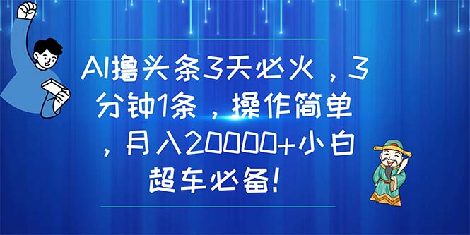 AI撸头条3天必火，3分钟1条，操作简单，月入20000+小白超车必备！-科景笔记