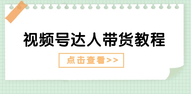 视频号达人带货教程：达人剧情打法（长期）+达人带货广告（短期）-科景笔记