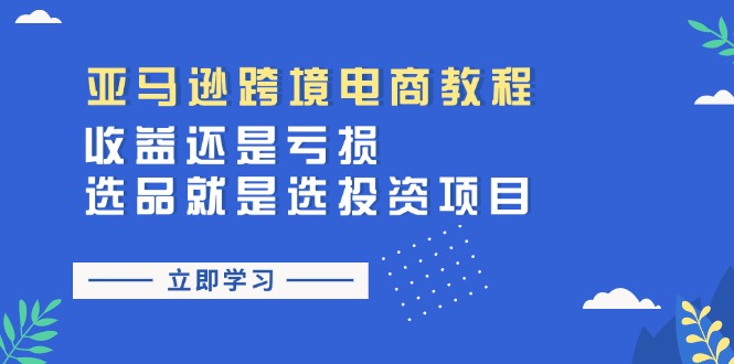 亚马逊跨境电商教程：收益还是亏损！选品就是选投资项目-科景笔记