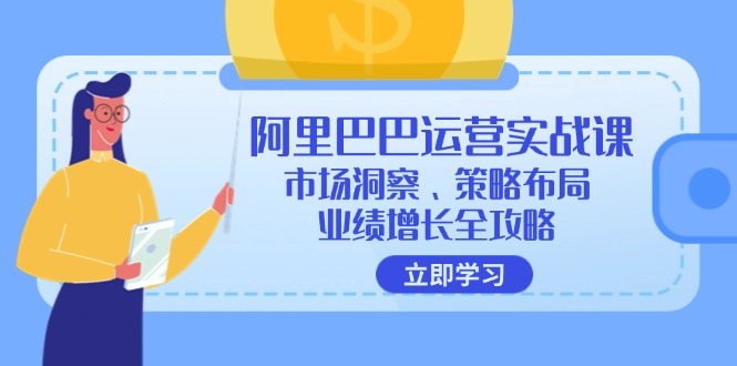 阿里巴巴运营实战课：市场洞察、策略布局、业绩增长全攻略-科景笔记