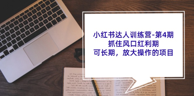 小红书达人训练营-第4期：抓住风口红利期，可长期，放大操作的项目-科景笔记