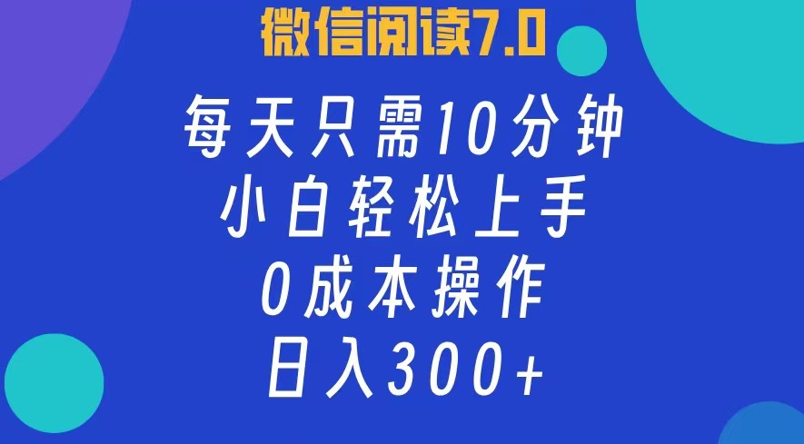 微信阅读7.0，每日10分钟，日入300+，0成本小白即可上手-科景笔记