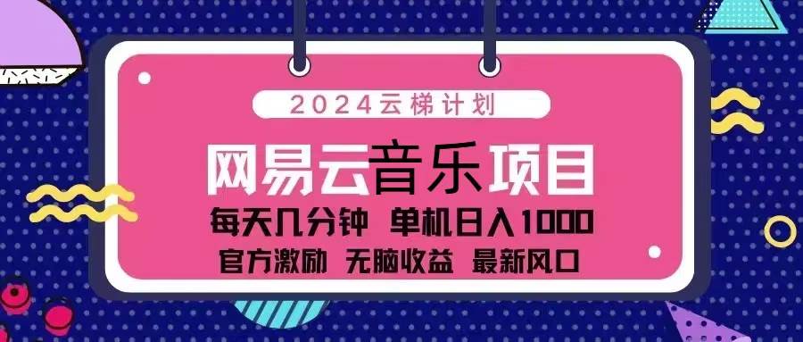 2024云梯计划 网易云音乐项目：每天几分钟 单机日入1000 官方激励 无脑…-科景笔记