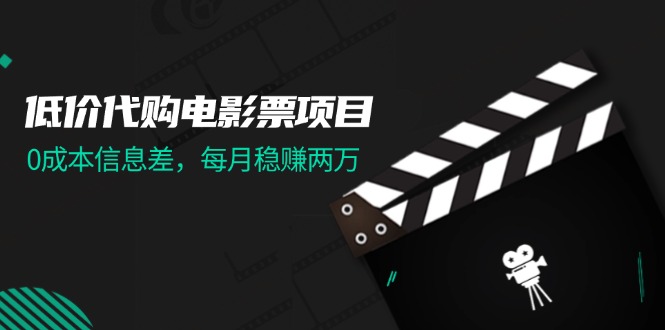 低价代购电影票项目，0成本信息差，每月稳赚两万！-科景笔记