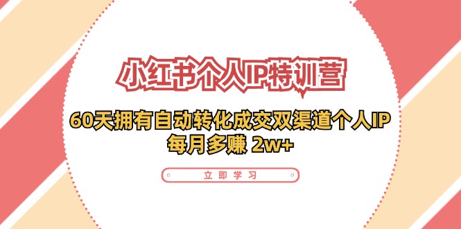 小红书·个人IP特训营：60天拥有 自动转化成交双渠道个人IP，每月多赚 2w+-科景笔记