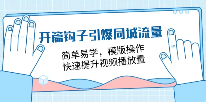 开篇 钩子引爆同城流量，简单易学，模版操作，快速提升视频播放量-18节课-科景笔记