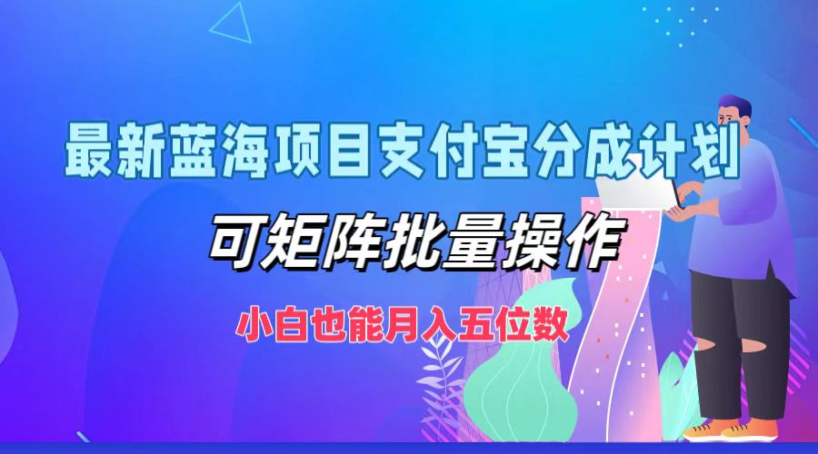 最新蓝海项目支付宝分成计划，可矩阵批量操作，小白也能月入五位数-科景笔记