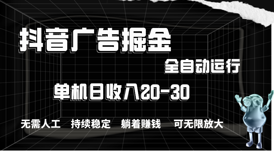 抖音广告掘金，单机产值20-30，全程自动化操作-科景笔记