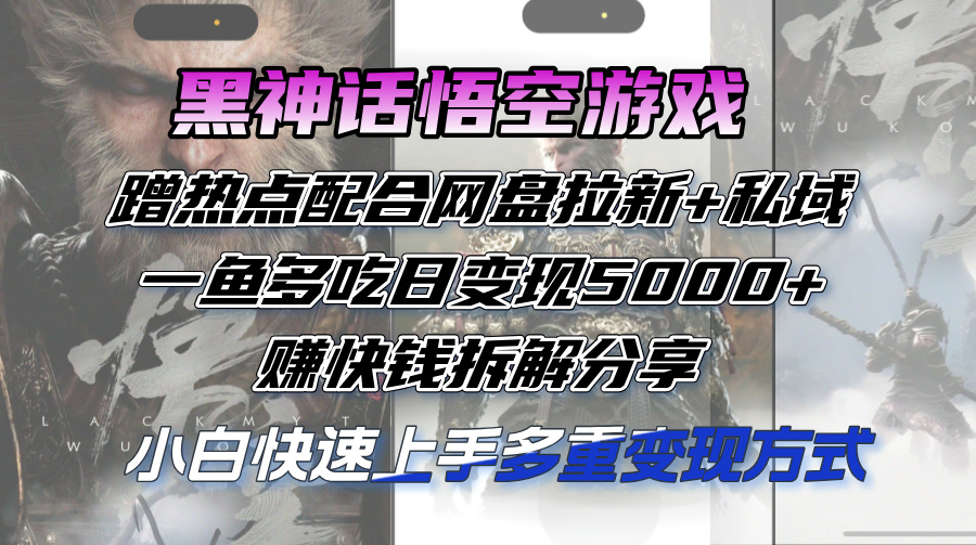 黑神话悟空游戏蹭热点配合网盘拉新+私域，一鱼多吃日变现5000+赚快钱拆…-科景笔记