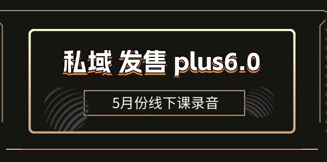 私域 发售 plus6.0【5月份线下课录音】/全域套装 sop流程包，社群发售…-科景笔记