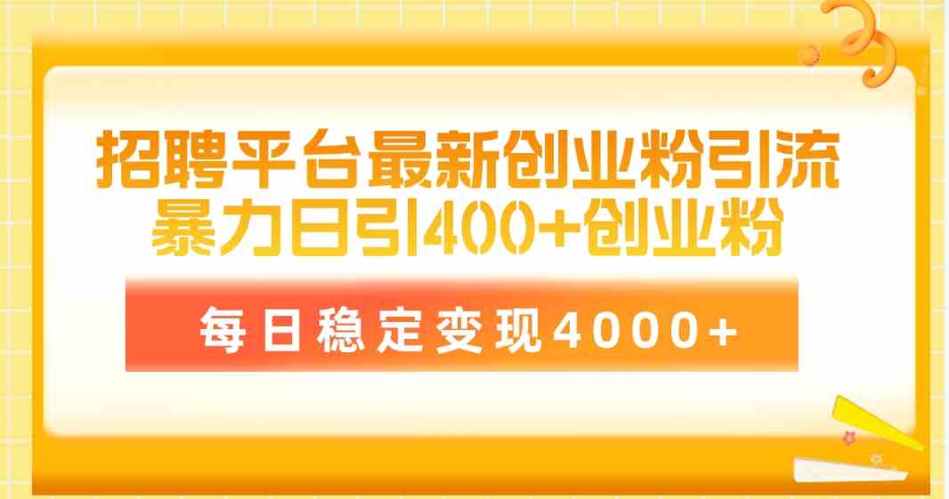 招聘平台最新创业粉引流技术，简单操作日引创业粉400+，每日稳定变现4000+-科景笔记