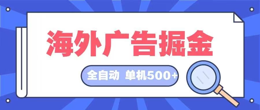 （12996期）海外广告掘金  日入500+ 全自动挂机项目 长久稳定-科景笔记