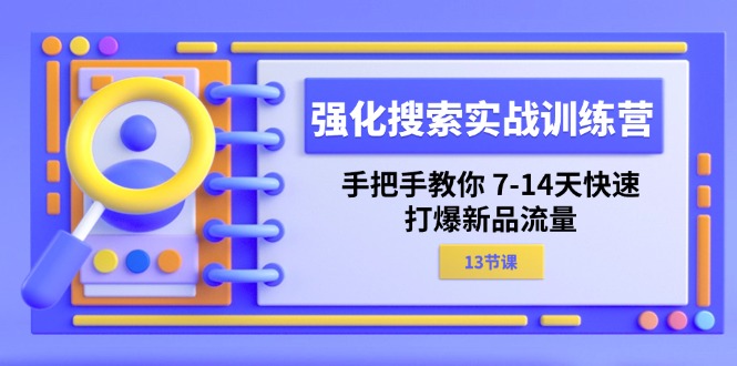 强化 搜索实战训练营，手把手教你 7-14天快速-打爆新品流量（13节课）-科景笔记