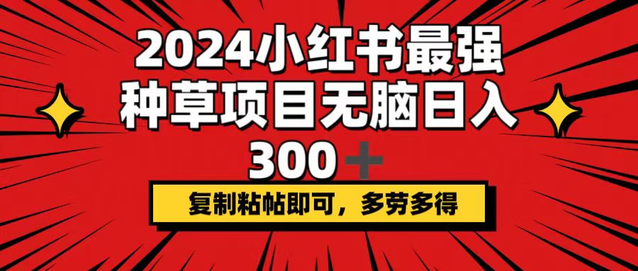 2024小红书最强种草项目，无脑日入300+，复制粘帖即可，多劳多得-科景笔记