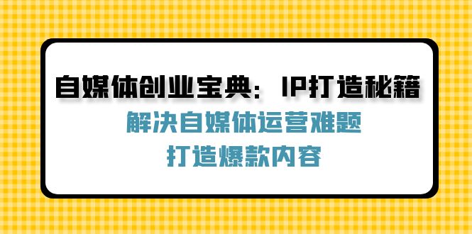 自媒体创业宝典：IP打造秘籍：解决自媒体运营难题，打造爆款内容-科景笔记