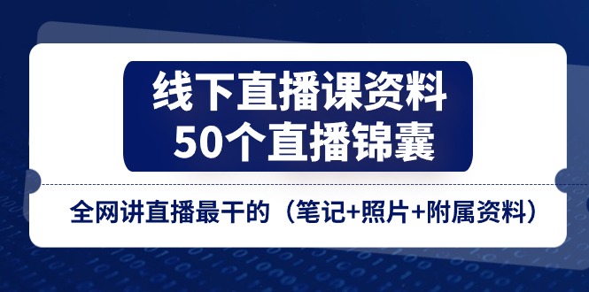 线下直播课资料、50个-直播锦囊，全网讲直播最干的（笔记+照片+附属资料）-科景笔记