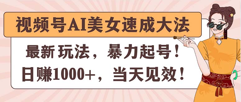 视频号AI美女速成大法，暴力起号，日赚1000+，当天见效-科景笔记