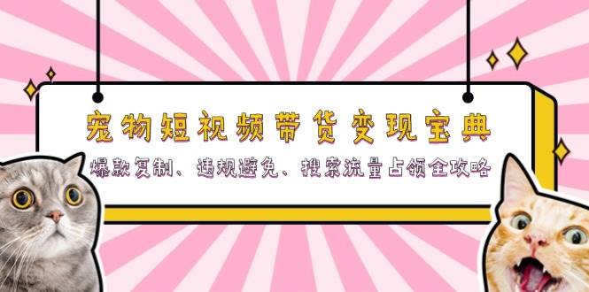 宠物短视频带货变现宝典：爆款复制、违规避免、搜索流量占领全攻略-科景笔记