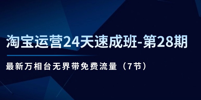 淘宝运营24天速成班-第28期：最新万相台无界带免费流量（7节）-科景笔记