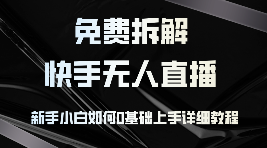 免费拆解：快手无人直播，新手小白如何0基础上手，详细教程-科景笔记