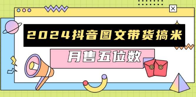 2024抖音图文带货搞米：快速起号与破播放方法，助力销量飙升，月售五位数-科景笔记