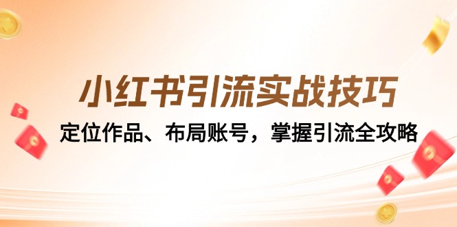 （12983期）小红书引流实战技巧：定位作品、布局账号，掌握引流全攻略-科景笔记