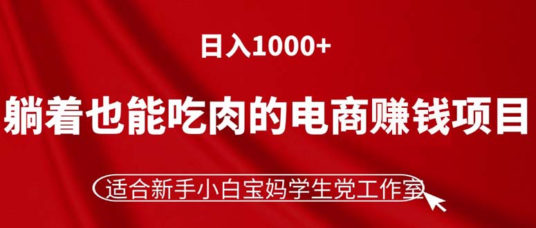 躺着也能吃肉的电商赚钱项目，日入1000+，适合新手小白宝妈学生党工作室-科景笔记