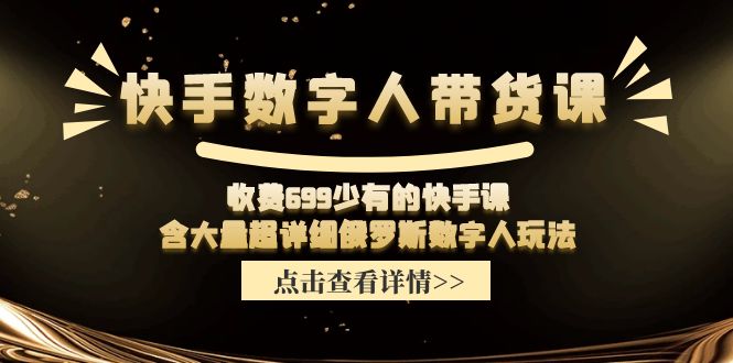 快手数字人带货课，收费699少有的快手课，含大量超详细俄罗斯数字人玩法-科景笔记