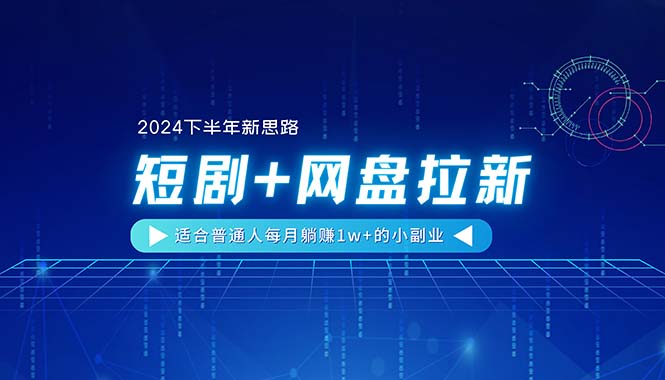 【2024下半年新思路】短剧+网盘拉新，适合普通人每月躺赚1w+的小副业-科景笔记