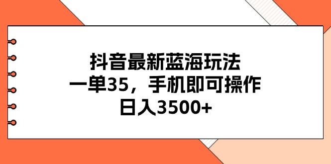 抖音最新蓝海玩法，一单35，手机即可操作，日入3500+，不了解一下真是可惜了-科景笔记