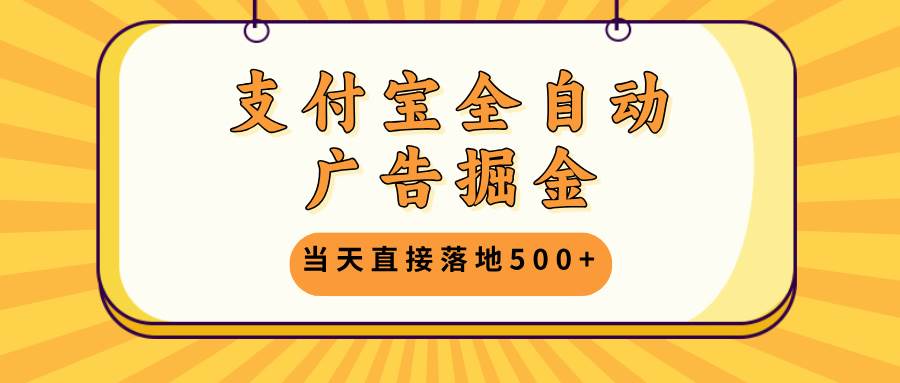 支付宝全自动广告掘金，当天直接落地500+，无需养鸡可矩阵放大操作-科景笔记