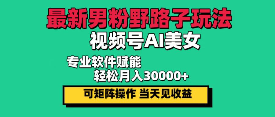 （12909期）最新男粉野路子玩法，视频号AI美女，当天见收益，轻松月入30000＋-科景笔记