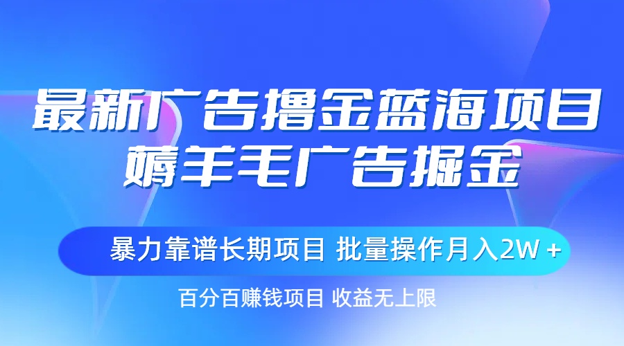 最新广告撸金蓝海项目，薅羊毛广告掘金 长期项目 批量操作月入2W＋-科景笔记