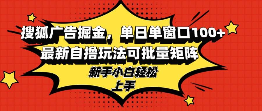 搜狐广告掘金，单日单窗口100+，最新自撸玩法可批量矩阵，适合新手小白-科景笔记