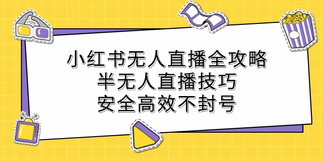 小红书无人直播全攻略：半无人直播技巧，安全高效不封号-科景笔记