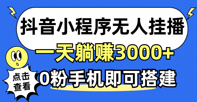 （12988期）抖音小程序无人直播，一天躺赚3000+，0粉手机可搭建，不违规不限流，小…-科景笔记