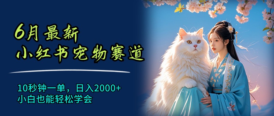 6月最新小红书宠物赛道，10秒钟一单，日入2000+，小白也能轻松学会-科景笔记