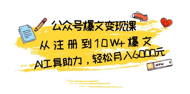 公众号爆文变现课：从注册到10W+爆文，AI工具助力，轻松月入6000元-科景笔记