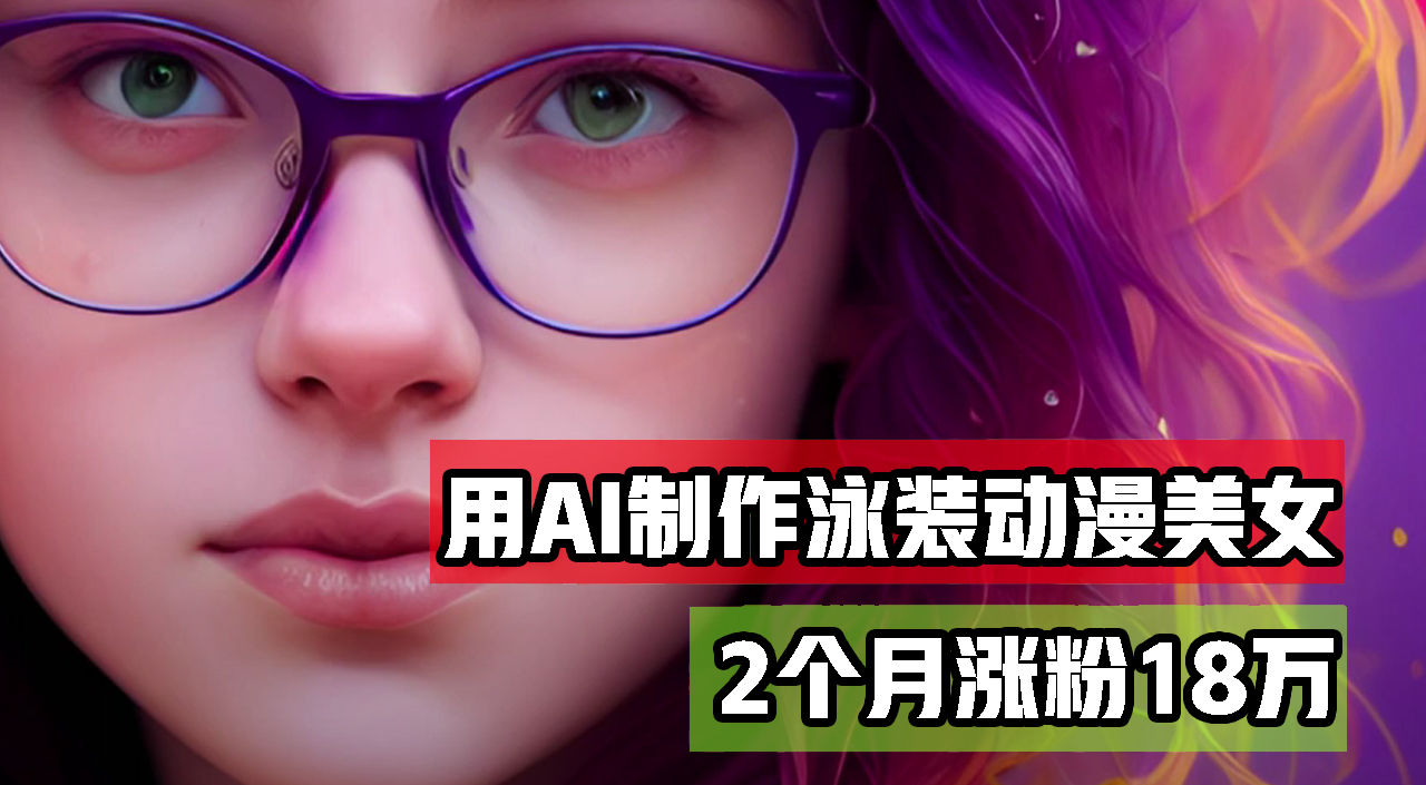 用AI生成泳装美女跳舞短视频，2个月涨粉18万，多种变现月收益万元-科景笔记