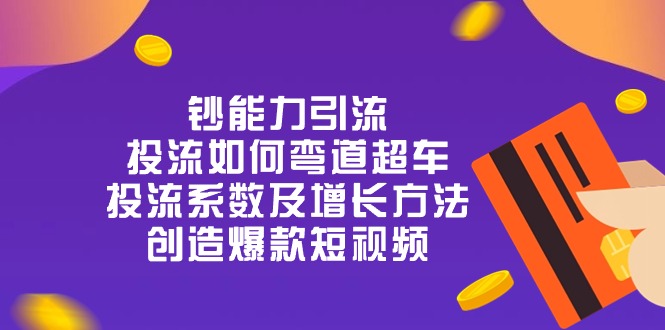 钞能力引流：投流弯道超车，投流系数及增长方法，创造爆款短视频-20节-科景笔记