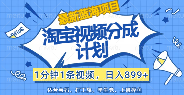 【最新蓝海项目】淘宝视频分成计划，1分钟1条视频，日入899+，有手就行-科景笔记