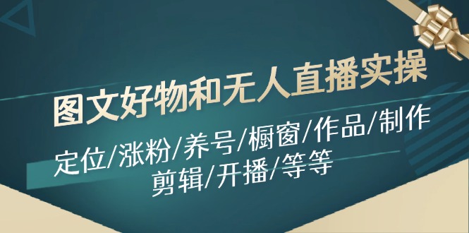 图文好物和无人直播实操：定位/涨粉/养号/橱窗/作品/制作/剪辑/开播/等等-科景笔记