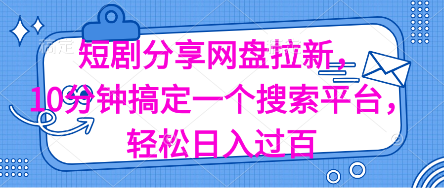 分享短剧网盘拉新，十分钟搞定一个搜索平台，轻松日入过百-科景笔记