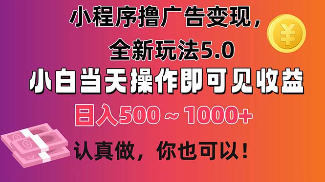 小程序撸广告变现，全新玩法5.0，小白当天操作即可上手，日收益 500~1000+-科景笔记